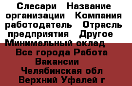 Слесари › Название организации ­ Компания-работодатель › Отрасль предприятия ­ Другое › Минимальный оклад ­ 1 - Все города Работа » Вакансии   . Челябинская обл.,Верхний Уфалей г.